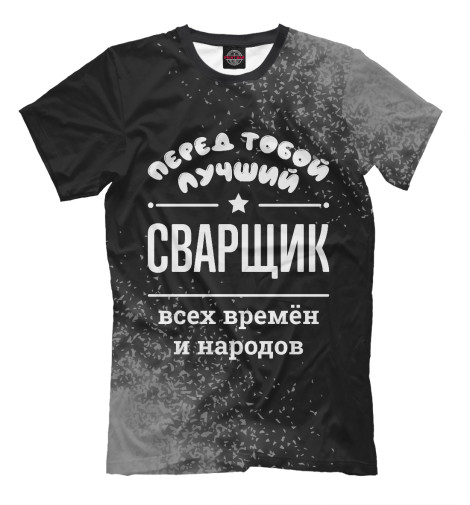 

Мужская футболка Лучший Сварщик всех времён и народов
