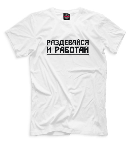 

Мужская футболка Раздевайся и работай