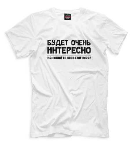 

Мужская футболка Будет очень интересно, начинайте шевелиться!
