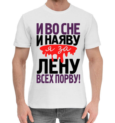 

Мужская хлопковая футболка И во сне и наяву я за Лену всех порву!