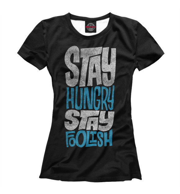 Женская футболка с изображением Stay Hungry Stay Foolish цвета Белый