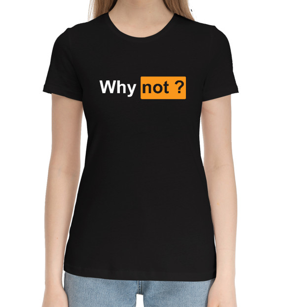 Женская хлопковая футболка с изображением Why not? цвета Черный
