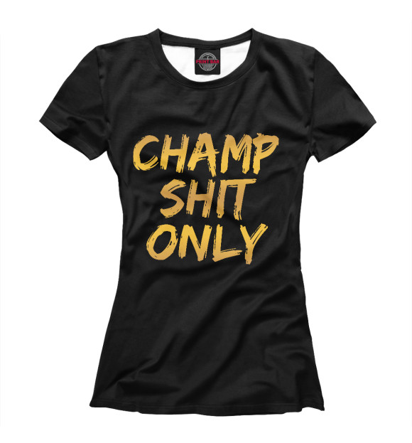 Женская футболка с изображением Champ shit only цвета Белый