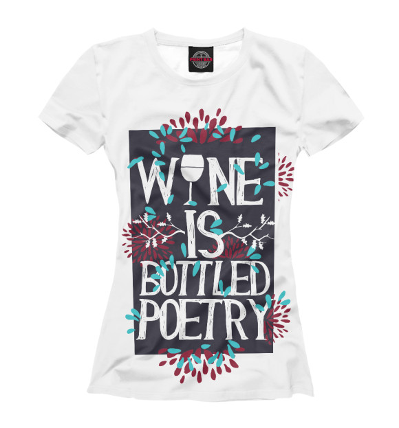Женская футболка с изображением Wine is a bottled poetry цвета Белый