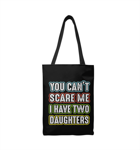 Сумка-шоппер с изображением You can't scare me I have 2 daughters цвета 