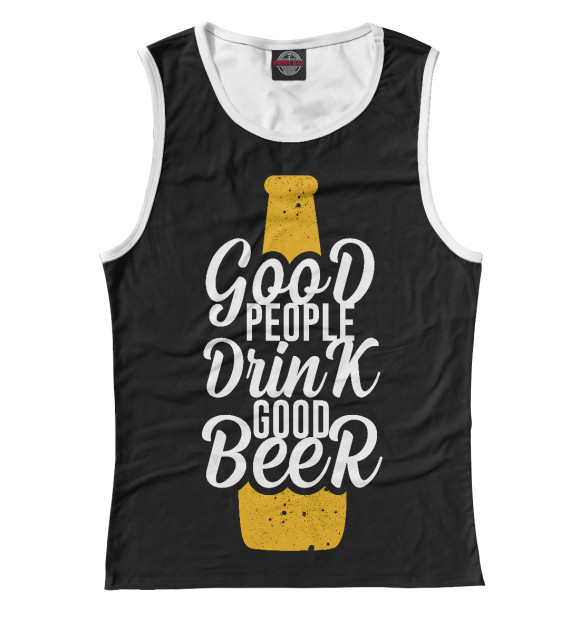 Женская майка с изображением Good people drink good beer цвета Белый