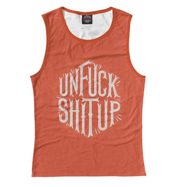 Женская майка с изображением Unfuck Shit up цвета Белый