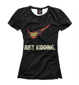 Just kidding