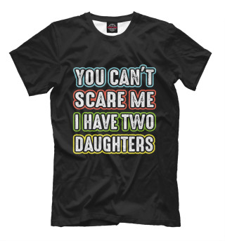 Мужская футболка You can't scare me I have 2 daughters