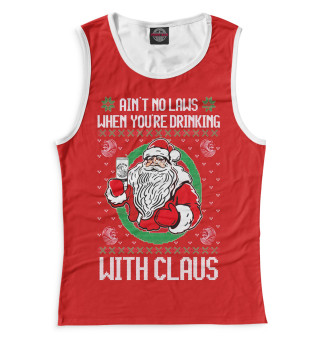 Женская майка Ain't no laws when you're drinking with claus