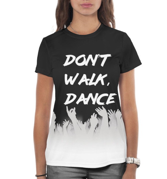 Женская футболка с изображением Don't Walk, Dance цвета Белый