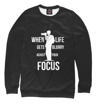 Женский свитшот When life gets blurry, adjust your Focus
