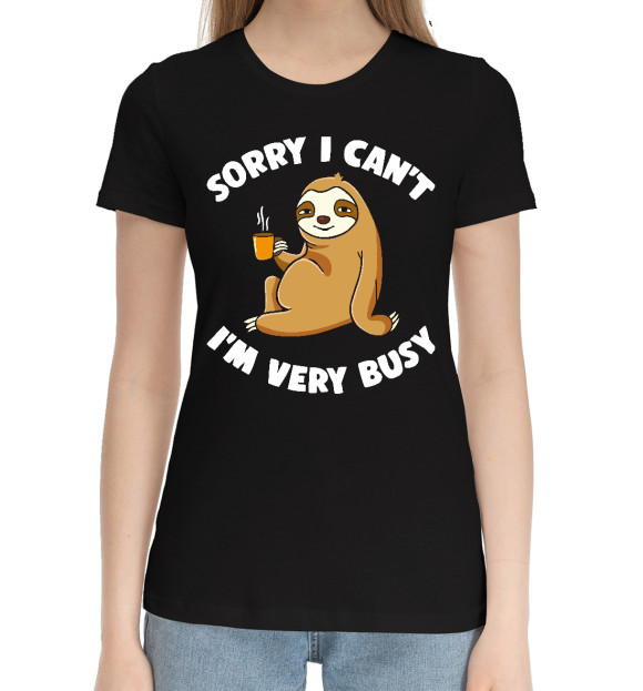 Женская хлопковая футболка с изображением Sorry I can’t I’m very busy цвета Черный