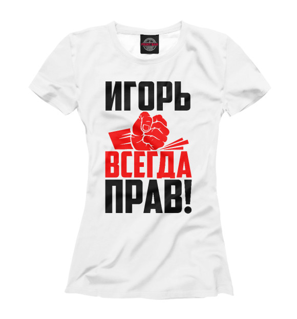 Женская футболка с изображением Игорь всегда прав цвета Белый