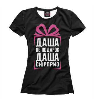 Футболка для девочек Даша не подарок - Даша сюрприз