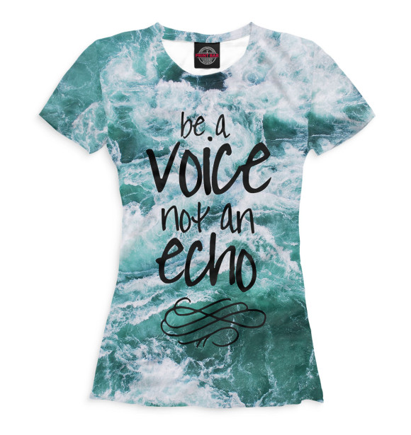 Женская футболка с изображением Be a Voice - Not an Echo цвета Белый