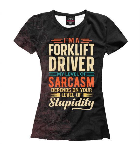 Женская футболка с изображением I'm A Forklift Driver цвета Белый
