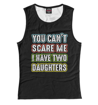 You can't scare me I have 2 daughters