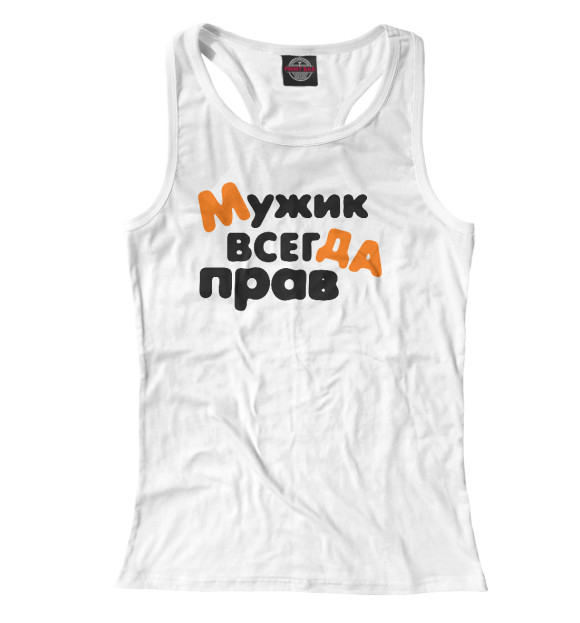 Женская майка-борцовка с изображением Мужик всегда прав цвета Белый