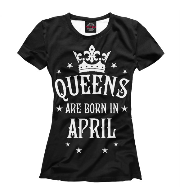 Женская футболка с изображением Королевы рождаются в апреле цвета Белый