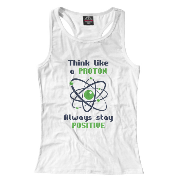 Женская майка-борцовка с изображением Think like a Proton, always stay positive! цвета Белый