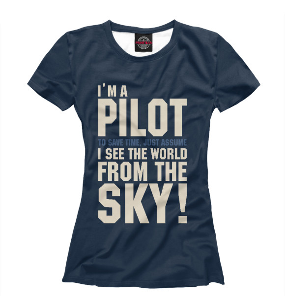Женская футболка с изображением Я Пилот. Я смотрю на мир с неба. цвета Белый