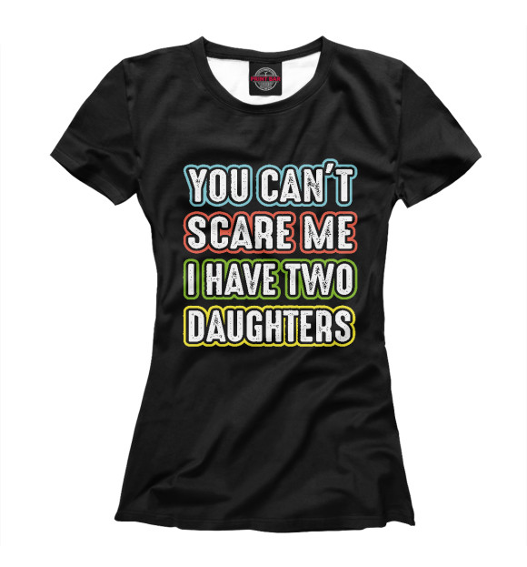 Женская футболка с изображением You can't scare me I have 2 daughters цвета Белый