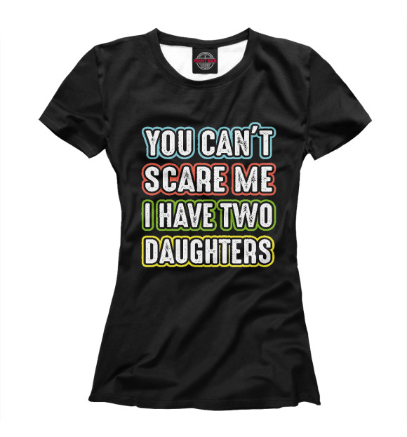 Футболка для девочек с изображением You can't scare me I have 2 daughters цвета Белый