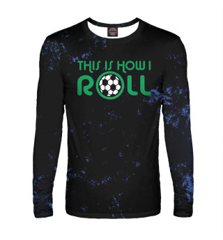 This Is How I Roll Soccer