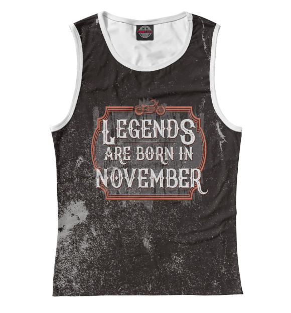 Женская майка с изображением Legends Are Born In November цвета Белый