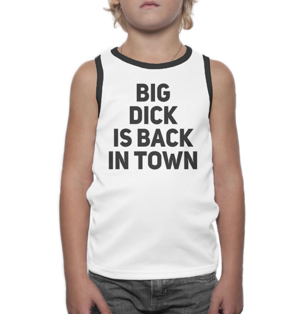 Майка для мальчика с изображением Big Dick is Back in Town цвета Белый