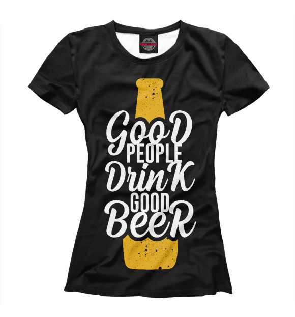 Футболка для девочек с изображением Good people drink good beer цвета Белый