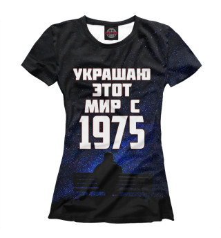 Женская футболка Украшаю этот мир с 1975