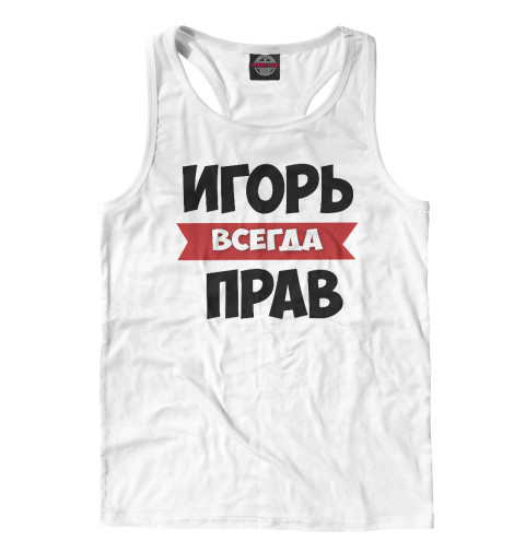 

Майки борцовки Print Bar, Белый, Игорь всегда прав