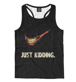 Just kidding