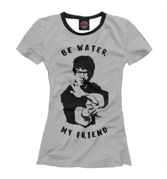 Женская футболка с изображением Be Water My Friend цвета Белый