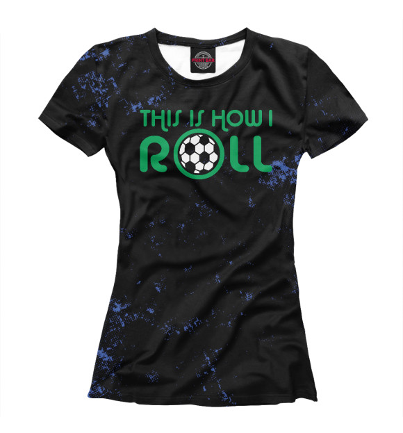 Женская футболка с изображением This Is How I Roll Soccer цвета Белый