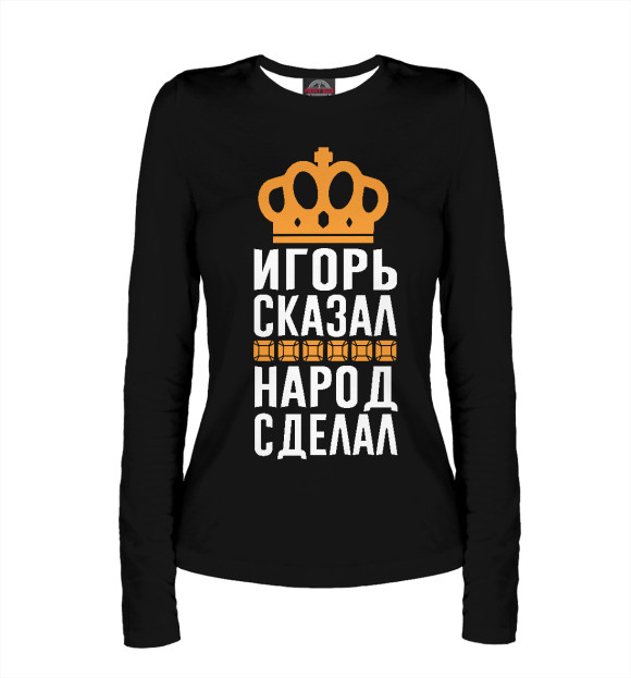 Женский лонгслив с изображением Игорь сказал - народ сделал цвета Белый