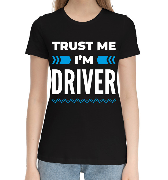 Женская хлопковая футболка с изображением Trust me I'm Driver цвета Черный