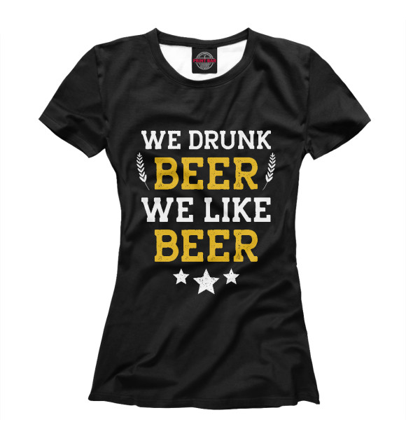 Футболка для девочек с изображением We drunk beer we like beer цвета Белый