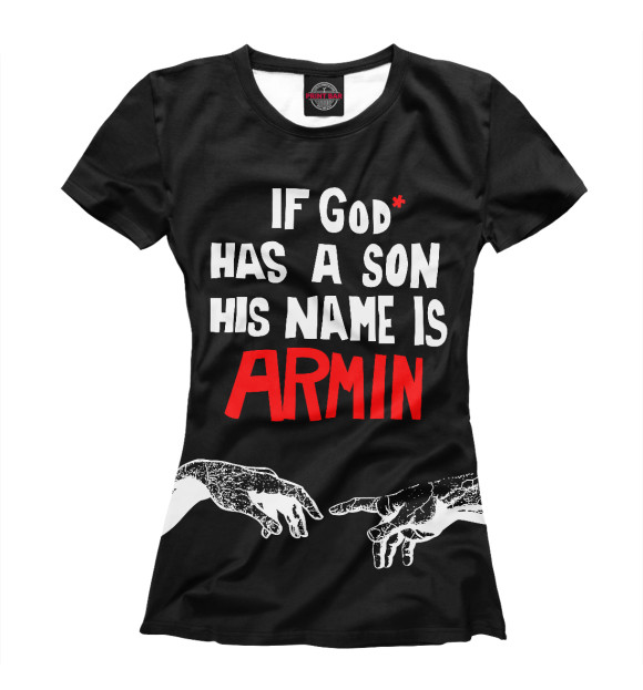 Женская футболка с изображением If God has a son his name Armin цвета Белый