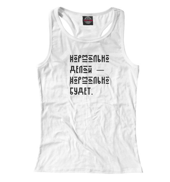 Женская майка-борцовка с изображением Нормально делай — нормально будет цвета Белый