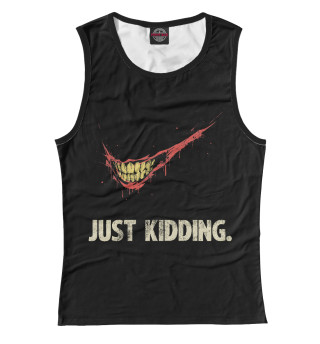 Just kidding