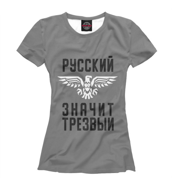 Женская футболка с изображением Русский - значит трезвый цвета Белый