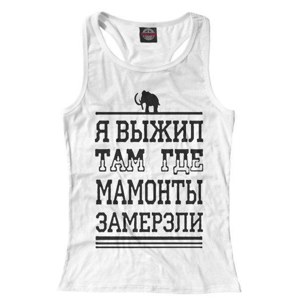 Женская майка-борцовка с изображением Я выжил там где мамонты замерзли цвета Белый