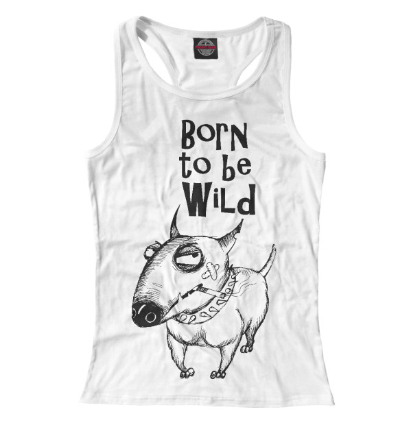 Женская майка-борцовка с изображением Рожденный быть диким цвета Белый