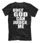 Мужская футболка Only God Can Judge Me