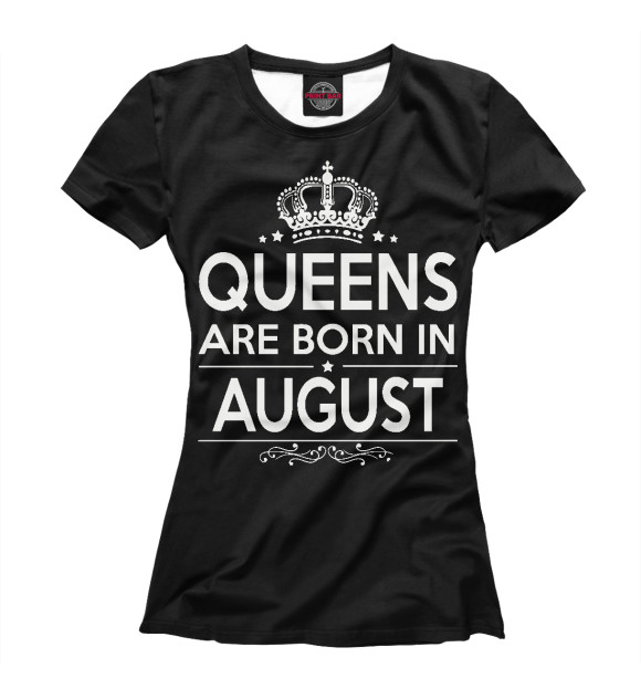 Женская футболка с изображением Королевы рождаются в августе цвета Белый