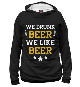  We drunk beer we like beer