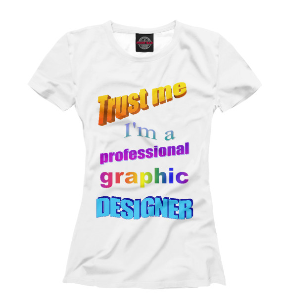 Женская футболка с изображением Trust me, I'm a professional graphic designer цвета Белый